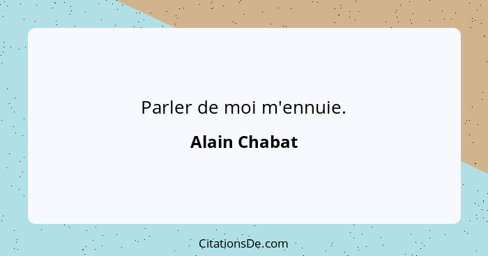 Parler de moi m'ennuie.... - Alain Chabat