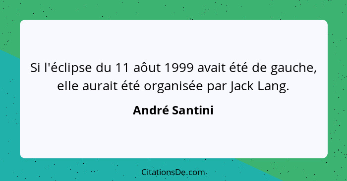 Si l'éclipse du 11 aôut 1999 avait été de gauche, elle aurait été organisée par Jack Lang.... - André Santini