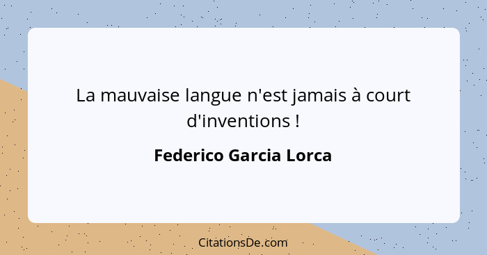 La mauvaise langue n'est jamais à court d'inventions !... - Federico Garcia Lorca