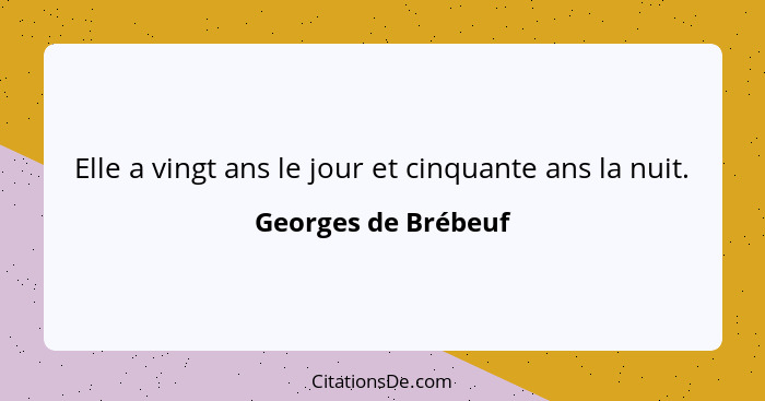 Elle a vingt ans le jour et cinquante ans la nuit.... - Georges de Brébeuf