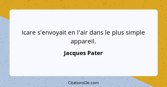 Icare s'envoyait en l'air dans le plus simple appareil.... - Jacques Pater