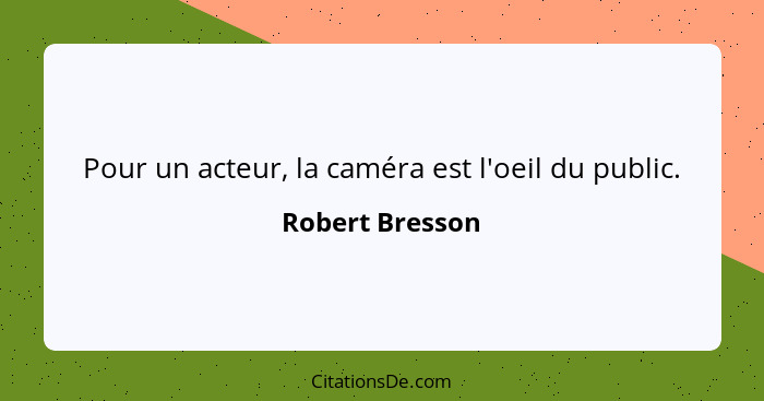 Pour un acteur, la caméra est l'oeil du public.... - Robert Bresson