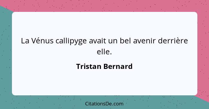 La Vénus callipyge avait un bel avenir derrière elle.... - Tristan Bernard