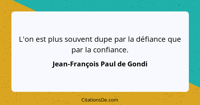 L'on est plus souvent dupe par la défiance que par la confiance.... - Jean-François Paul de Gondi