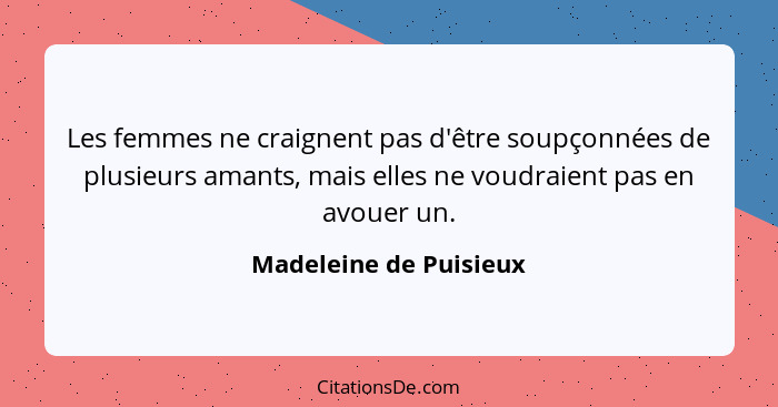 Les femmes ne craignent pas d'être soupçonnées de plusieurs amants, mais elles ne voudraient pas en avouer un.... - Madeleine de Puisieux