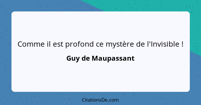 Comme il est profond ce mystère de l'Invisible !... - Guy de Maupassant