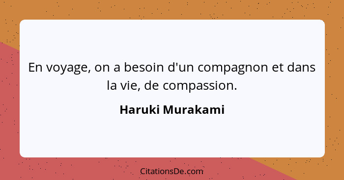 En voyage, on a besoin d'un compagnon et dans la vie, de compassion.... - Haruki Murakami