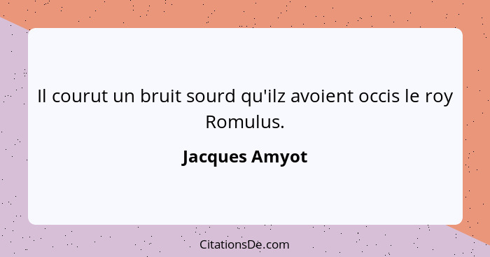 Il courut un bruit sourd qu'ilz avoient occis le roy Romulus.... - Jacques Amyot