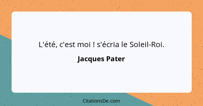 L'été, c'est moi ! s'écria le Soleil-Roi.... - Jacques Pater