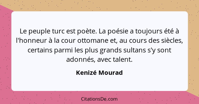 Le peuple turc est poète. La poésie a toujours été à l'honneur à la cour ottomane et, au cours des siècles, certains parmi les plus gr... - Kenizé Mourad