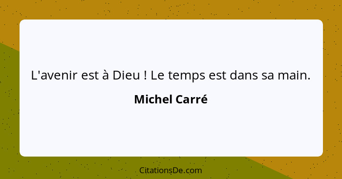 L'avenir est à Dieu ! Le temps est dans sa main.... - Michel Carré