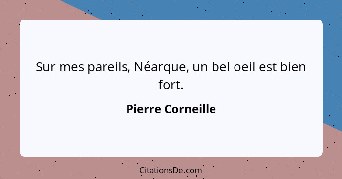 Sur mes pareils, Néarque, un bel oeil est bien fort.... - Pierre Corneille