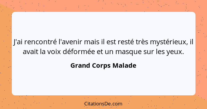 J'ai rencontré l'avenir mais il est resté très mystérieux, il avait la voix déformée et un masque sur les yeux.... - Grand Corps Malade