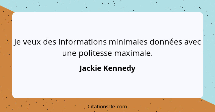 Je veux des informations minimales données avec une politesse maximale.... - Jackie Kennedy