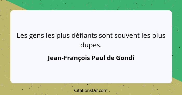 Les gens les plus défiants sont souvent les plus dupes.... - Jean-François Paul de Gondi