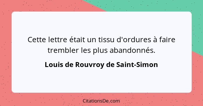 Cette lettre était un tissu d'ordures à faire trembler les plus abandonnés.... - Louis de Rouvroy de Saint-Simon