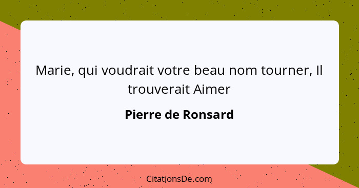 Marie, qui voudrait votre beau nom tourner, Il trouverait Aimer... - Pierre de Ronsard