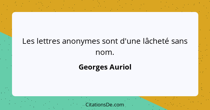 Les lettres anonymes sont d'une lâcheté sans nom.... - Georges Auriol