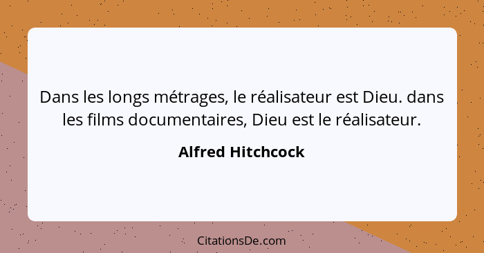 Dans les longs métrages, le réalisateur est Dieu. dans les films documentaires, Dieu est le réalisateur.... - Alfred Hitchcock