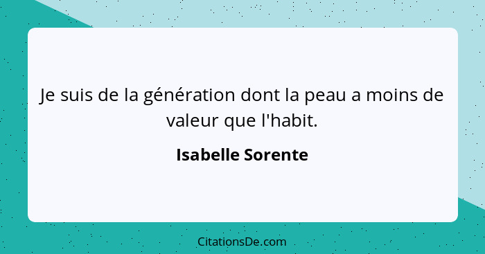 Je suis de la génération dont la peau a moins de valeur que l'habit.... - Isabelle Sorente