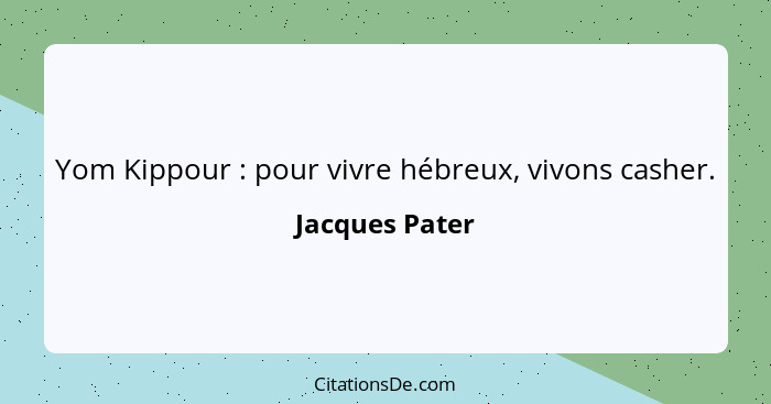 Yom Kippour : pour vivre hébreux, vivons casher.... - Jacques Pater