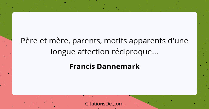 Père et mère, parents, motifs apparents d'une longue affection réciproque...... - Francis Dannemark