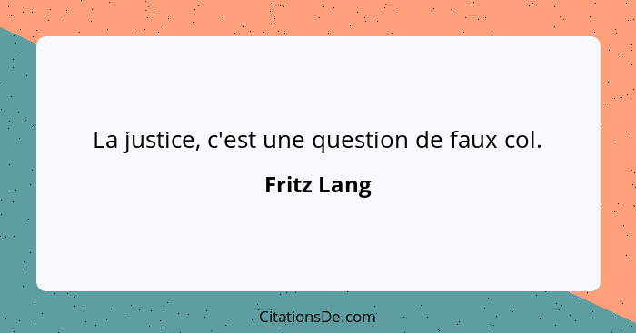 La justice, c'est une question de faux col.... - Fritz Lang
