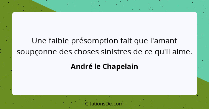 Une faible présomption fait que l'amant soupçonne des choses sinistres de ce qu'il aime.... - André le Chapelain