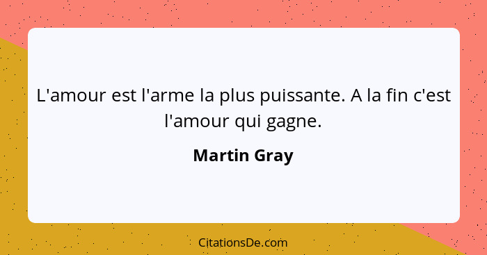 L'amour est l'arme la plus puissante. A la fin c'est l'amour qui gagne.... - Martin Gray