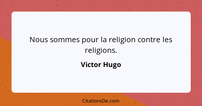 Nous sommes pour la religion contre les religions.... - Victor Hugo