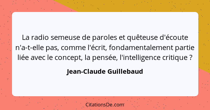 La radio semeuse de paroles et quêteuse d'écoute n'a-t-elle pas, comme l'écrit, fondamentalement partie liée avec le concept,... - Jean-Claude Guillebaud