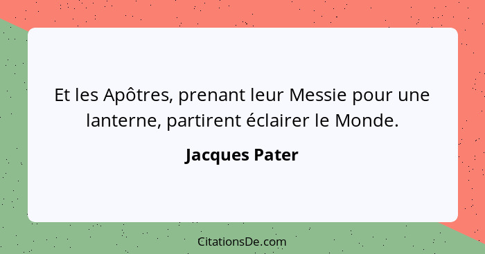 Et les Apôtres, prenant leur Messie pour une lanterne, partirent éclairer le Monde.... - Jacques Pater