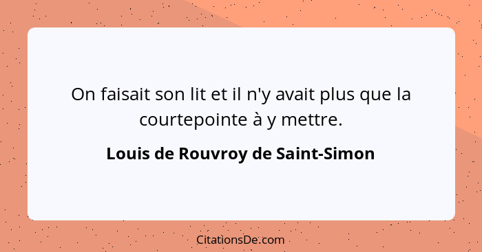 On faisait son lit et il n'y avait plus que la courtepointe à y mettre.... - Louis de Rouvroy de Saint-Simon