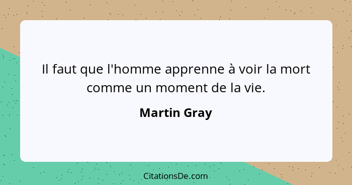 Il faut que l'homme apprenne à voir la mort comme un moment de la vie.... - Martin Gray