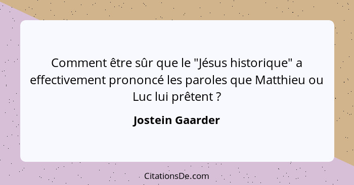 Comment être sûr que le "Jésus historique" a effectivement prononcé les paroles que Matthieu ou Luc lui prêtent ?... - Jostein Gaarder