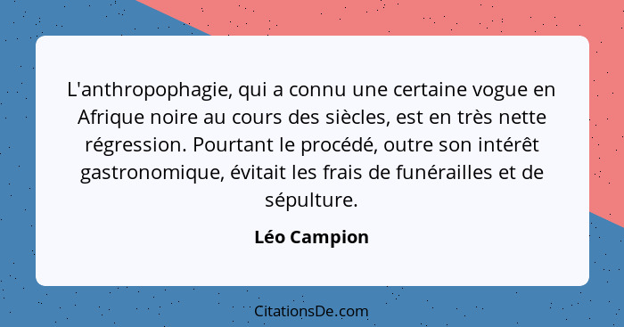 L'anthropophagie, qui a connu une certaine vogue en Afrique noire au cours des siècles, est en très nette régression. Pourtant le procéd... - Léo Campion