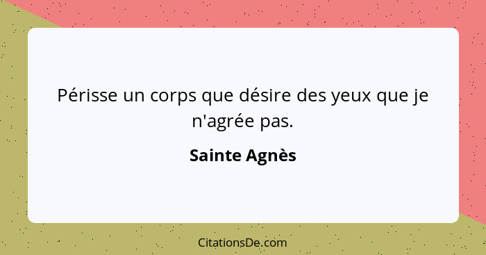 Périsse un corps que désire des yeux que je n'agrée pas.... - Sainte Agnès