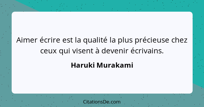 Aimer écrire est la qualité la plus précieuse chez ceux qui visent à devenir écrivains.... - Haruki Murakami