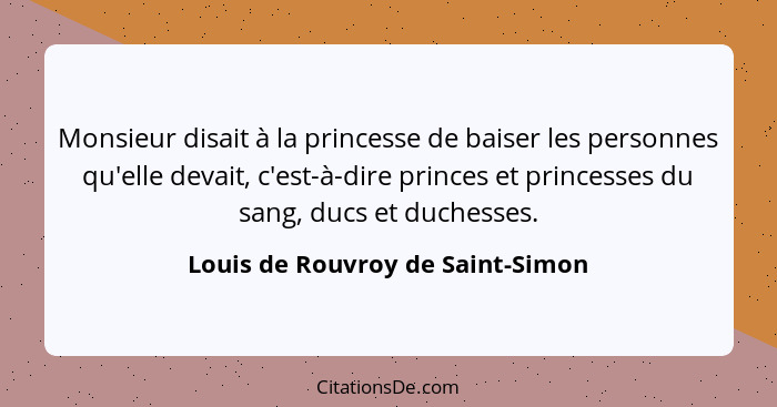 Monsieur disait à la princesse de baiser les personnes qu'elle devait, c'est-à-dire princes et princesses du sang, d... - Louis de Rouvroy de Saint-Simon