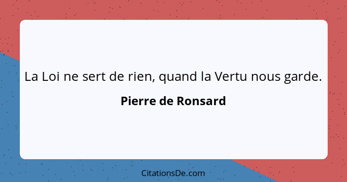 La Loi ne sert de rien, quand la Vertu nous garde.... - Pierre de Ronsard