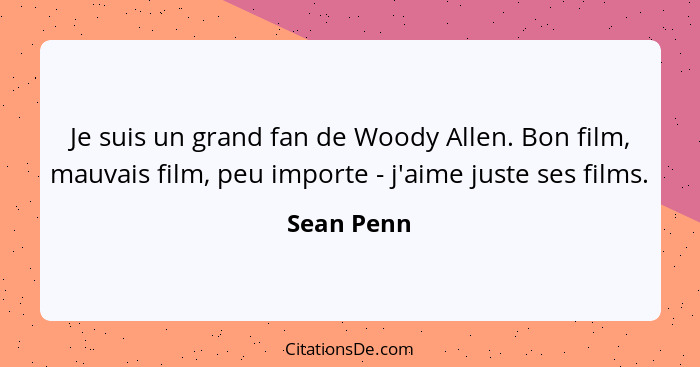 Je suis un grand fan de Woody Allen. Bon film, mauvais film, peu importe - j'aime juste ses films.... - Sean Penn