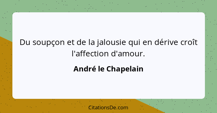 Du soupçon et de la jalousie qui en dérive croît l'affection d'amour.... - André le Chapelain