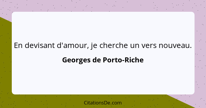En devisant d'amour, je cherche un vers nouveau.... - Georges de Porto-Riche