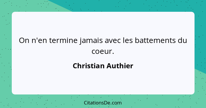 On n'en termine jamais avec les battements du coeur.... - Christian Authier