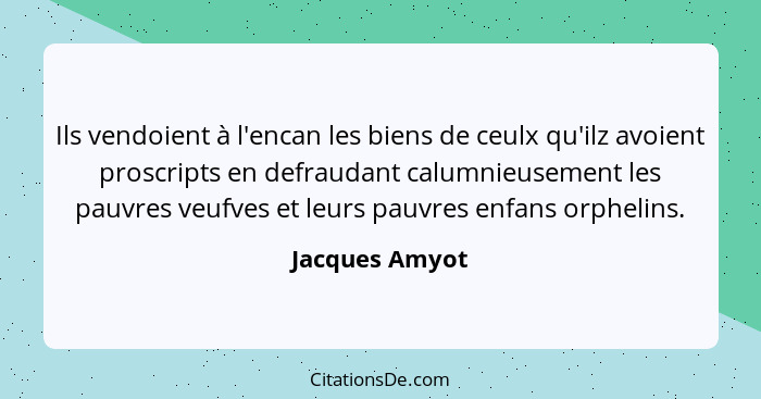 Ils vendoient à l'encan les biens de ceulx qu'ilz avoient proscripts en defraudant calumnieusement les pauvres veufves et leurs pauvre... - Jacques Amyot