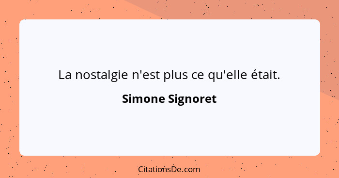 La nostalgie n'est plus ce qu'elle était.... - Simone Signoret