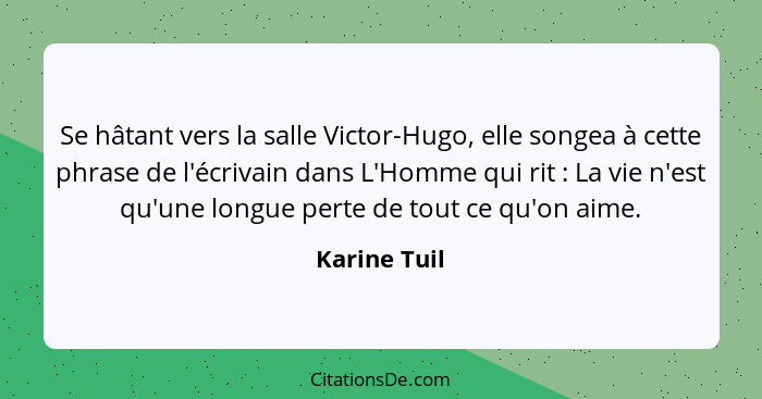 Se hâtant vers la salle Victor-Hugo, elle songea à cette phrase de l'écrivain dans L'Homme qui rit : La vie n'est qu'une longue per... - Karine Tuil