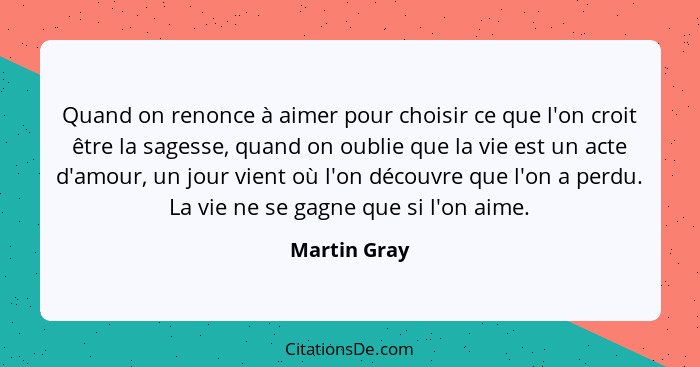 Quand on renonce à aimer pour choisir ce que l'on croit être la sagesse, quand on oublie que la vie est un acte d'amour, un jour vient o... - Martin Gray