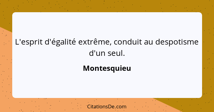 L'esprit d'égalité extrême, conduit au despotisme d'un seul.... - Montesquieu