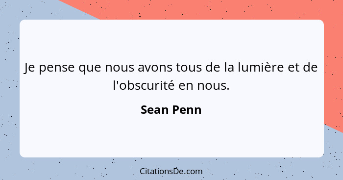Je pense que nous avons tous de la lumière et de l'obscurité en nous.... - Sean Penn